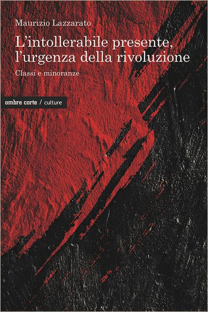 L'intollerabile presente, l'urgenza della rivoluzione. Classi e minoranze - Maurizio Lazzarato - copertina