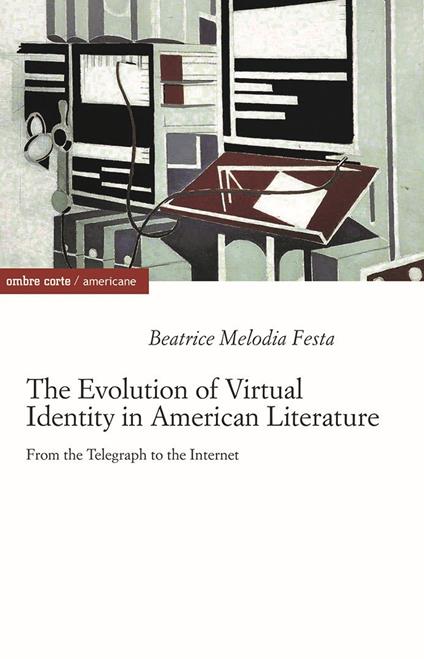 The evolution of virtual identity in american literature. From the telegraph to the internet - Beatrice Melodia Festa - copertina