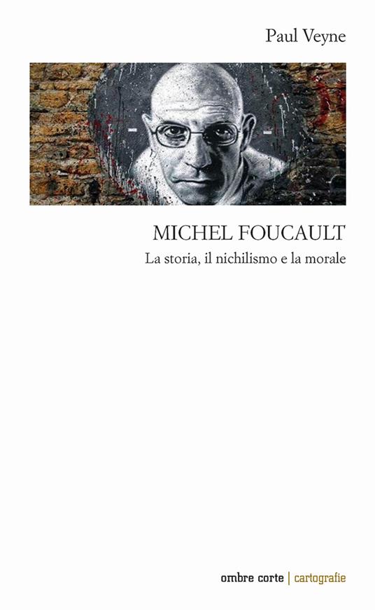 Michel Foucault. La storia, il nichilismo e la morale - Paul Veyne - copertina