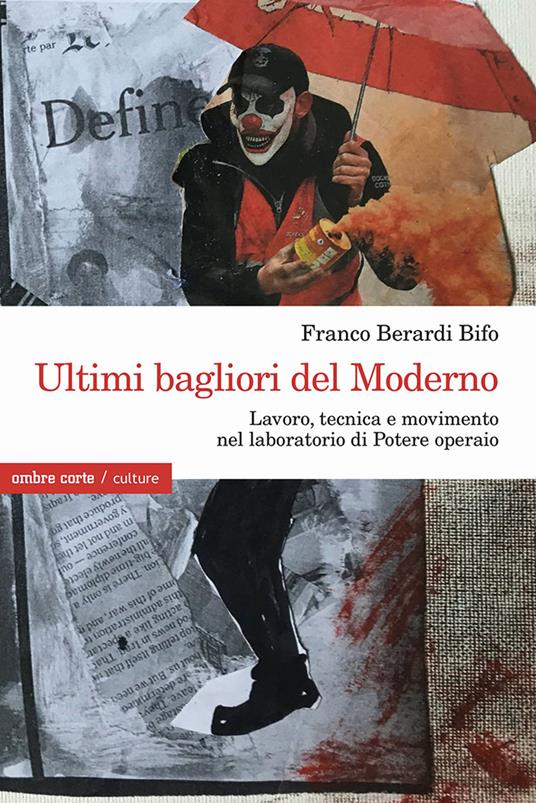 Ultimi bagliori del Moderno. Lavoro, tecnica e movimento nel laboratorio di Potere operaio - Franco «Bifo» Berardi - copertina