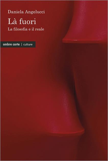 Là fuori. La filosofia e il reale - Daniela Angelucci - copertina