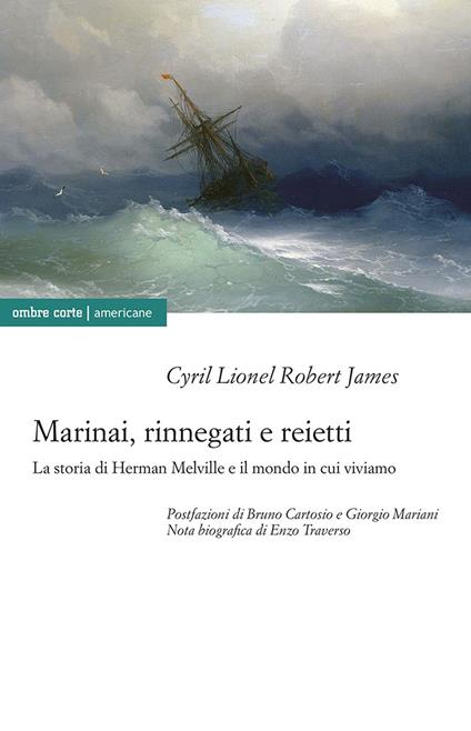 Marinai, rinnegati e reietti. La storia di Herman Melville e il mondo in cui viviamo - Cyril Lionel Robert James - copertina