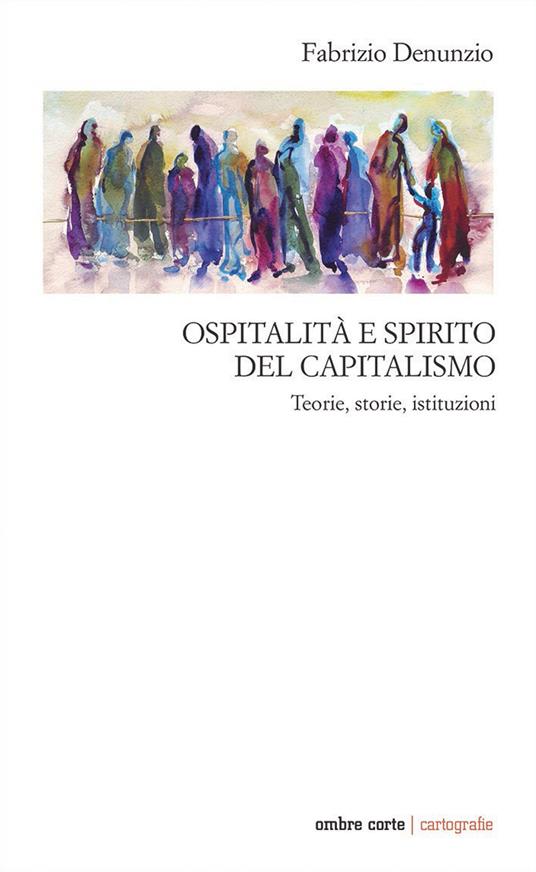 Ospitalità e spirito del capitalismo. Teorie, storie, istituzioni - Fabrizio Denunzio - copertina