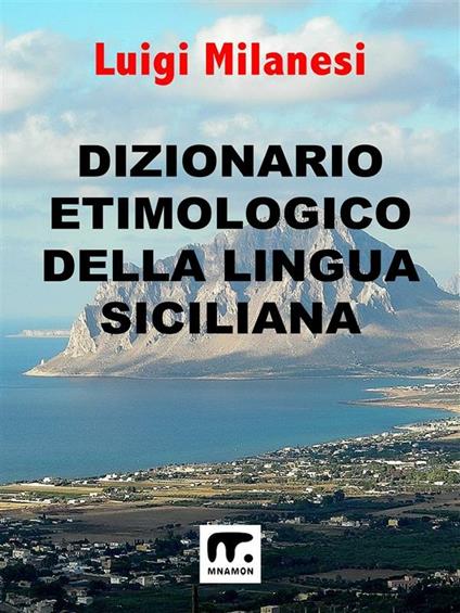 Dizionario etimologico della lingua siciliana - Luigi Milanesi - ebook