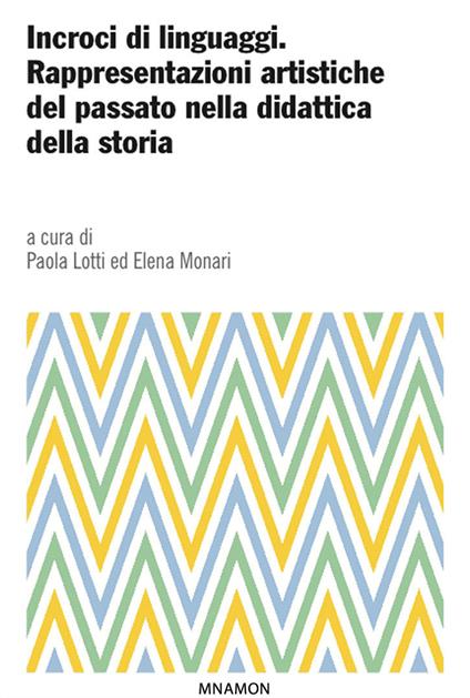 Incroci di linguaggi. Rappresentazioni artistiche del passato nella didattica della storia - Paola Lotti,Maria Elena Monari - ebook