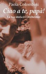 Ciao a te, papà! La tua storia e l'Alzheimer