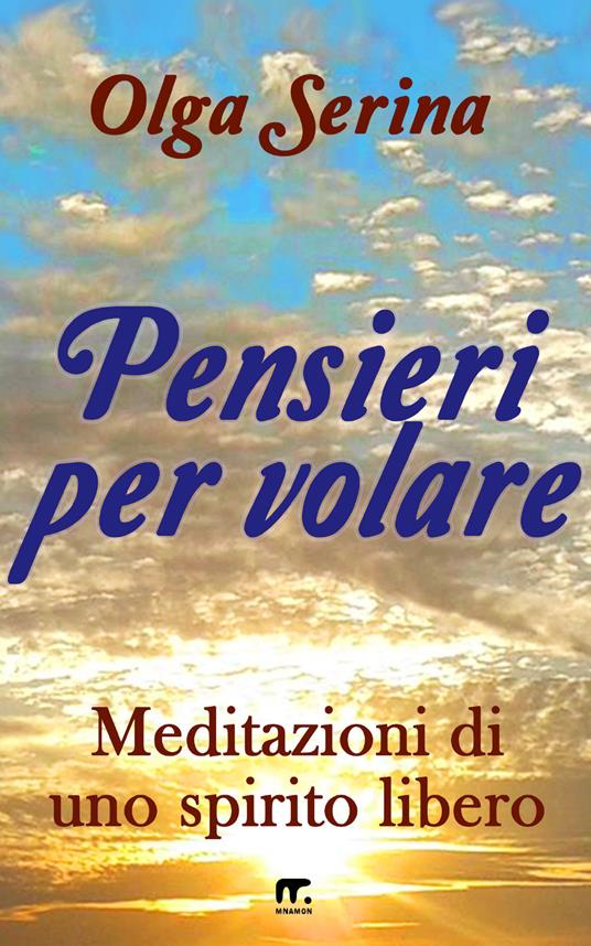 Pensieri per volare. Meditazioni di uno spirito libero - Olga Serina - ebook