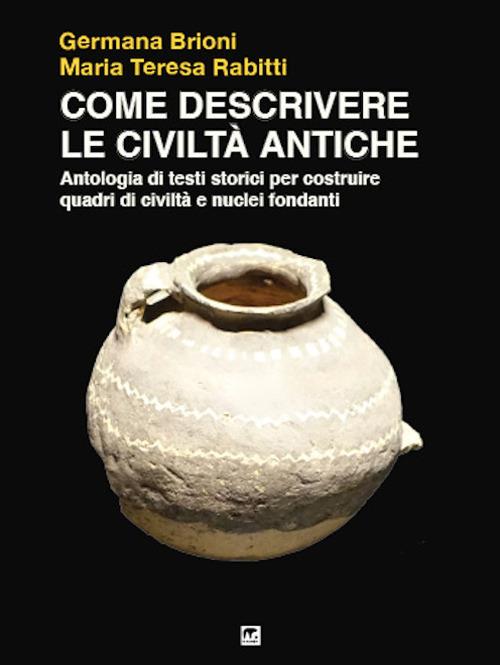 Come descrivere le civiltà antiche. Antologia di testi storici per costruire quadri di civiltà e nuclei fondanti - copertina