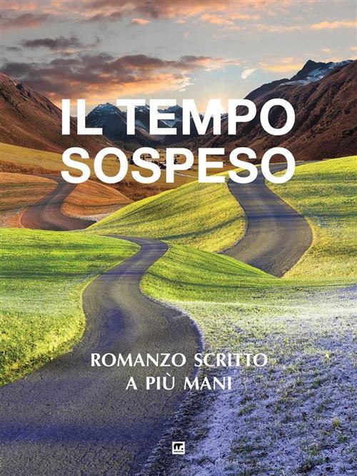 Il tempo sospeso. Romanzo scritto a più mani - Graziella Bergantino,Giuliana Caputo,Giulio Maria Miele,Adriana Pedicini - ebook