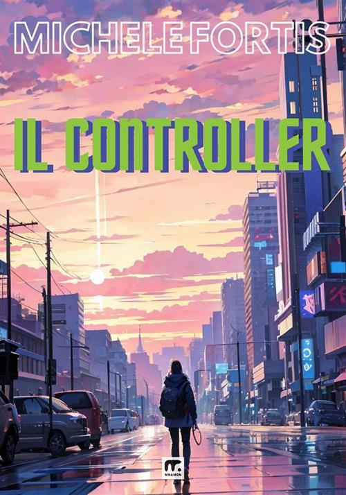 Il controller. Cronaca da un mondo che verrà - Michele Fortis - copertina