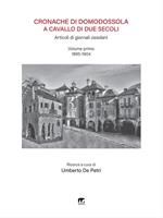 Cronache di Domodossola a cavallo di due secoli. Articoli di giornali ossolani. Vol. 1: Cronache di Domodossola a cavallo di due secoli. Articoli di giornali ossolani