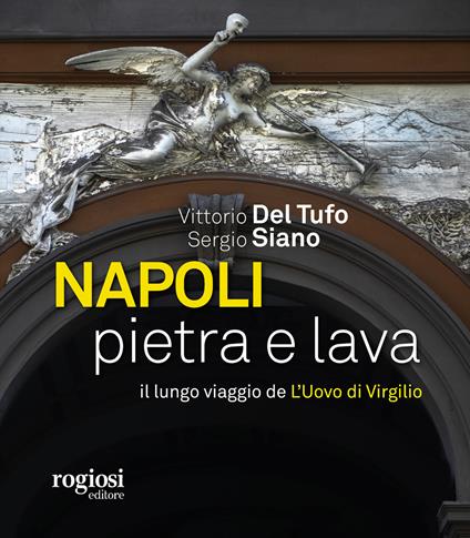 Napoli pietra e lava. Il lungo viaggio de «L'Uovo di Virgilio» - Vittorio Del Tufo,Sergio Siano - copertina