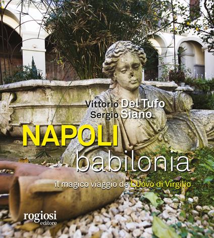 Napoli, Babilonia. Il magico viaggio de «L'Uovo di Virgilio» - Vittorio Del Tufo,Sergio Siano - copertina