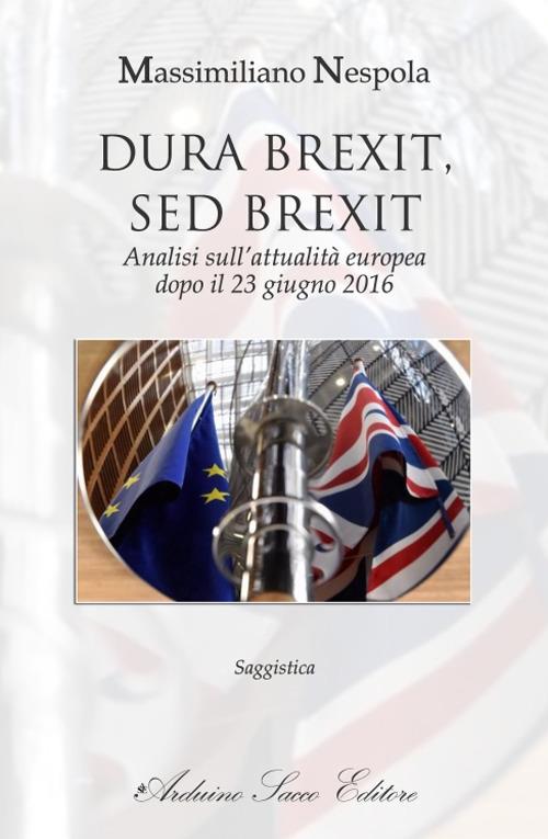 Dura Brexit, sed Brexit. Analisi sull'attualità europea dopo il 23 giugno 2016 - Massimiliano Nespola - copertina