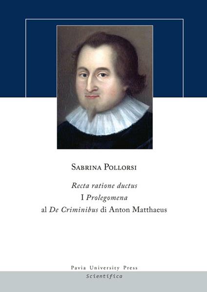 Recta ratione ductus. I Prolegomena al De Criminibus di Anton Matthaeus - Sabrina Pollorsi - copertina