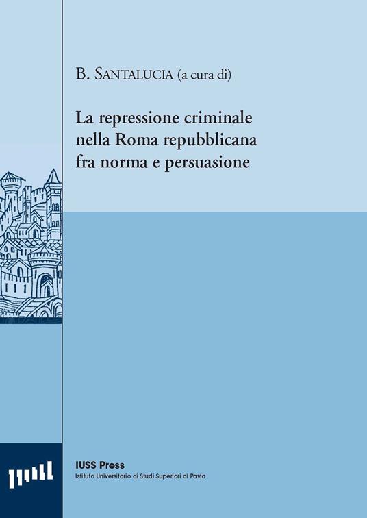 La repressione criminale nella Roma repubblicana fra norma e persuasione. Ediz. italiana, francese e inglese - copertina
