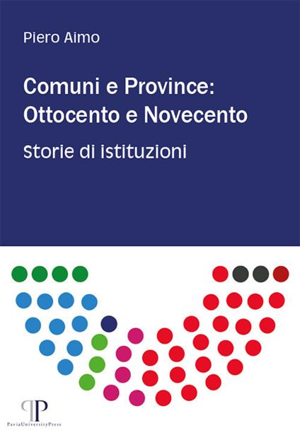 Comuni e province: Ottocento e Novecento. Storie di istituzioni - Piero Aimo - copertina