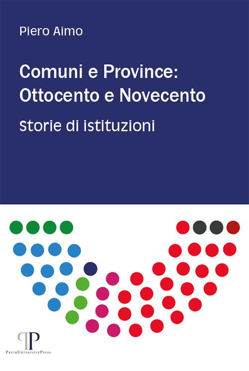 Comuni e province: Ottocento e Novecento. Storie di istituzioni - Piero Aimo - copertina