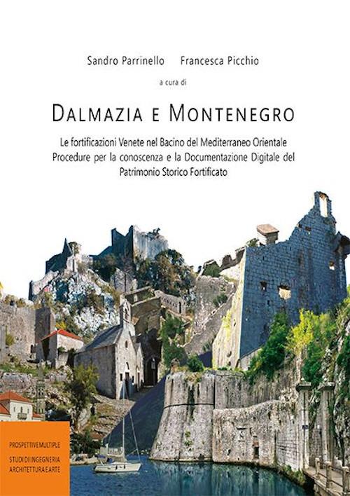 Dalmazia e Montenegro. Le fortificazioni venete nel bacino del Mediterraneo Orientale. Procedure per la conoscenza e la documentazione digitale del patrimonio storico fortificato - copertina