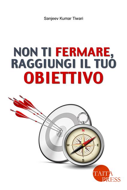 Non ti fermare, raggiungi il tuo obiettivo. Con e-book - Sanjeev Kumar Tiwari - copertina