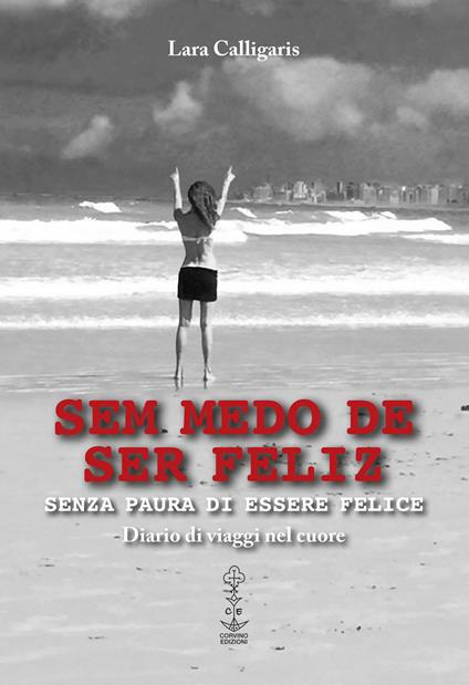 Sem medo de ser feliz. Senza paura di essere felice. Diario di viaggi nel cuore - Lara Calligaris - copertina