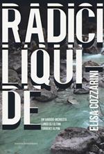 Radici liquide. Un viaggio-inchiesta lungo gli ultimi torrenti alpini