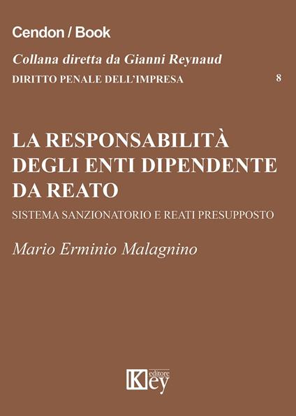 La responsabilità degli enti dipende da reato. Sistema sazionatorio e rati presupposto - M. Erminio Malagnino - copertina