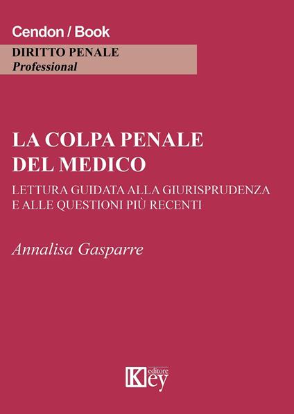 La colpa penale del medico. Lettura guidata alla giurisprudenza e alle questioni più recenti - Annalisa Gasparre - copertina