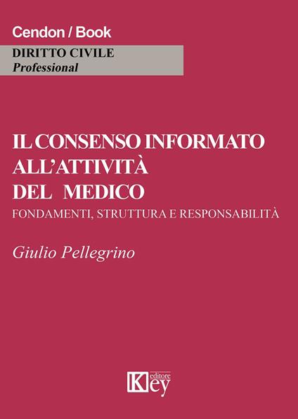 Il consenso informato all'attività del medico. Fondamenti, struttura e responsabilità - Giulio Pellegrino - copertina