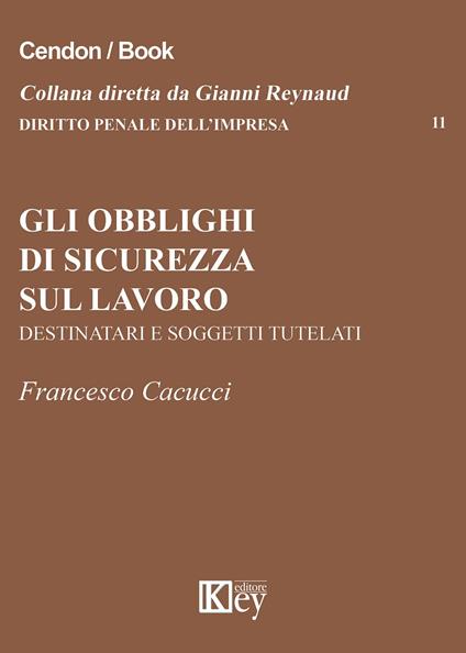 Gli obblighi di sicurezza sul lavoro. Destinatari e soggetti tutelari - Francesco Cacucci - copertina