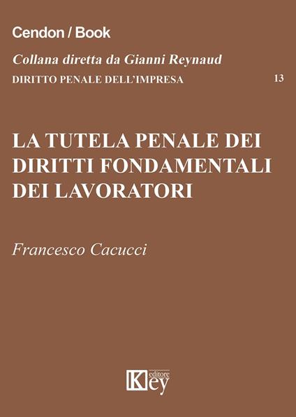 La tutela penale dei diritti fondamentali dei lavoratori - Francesco Cacucci - copertina