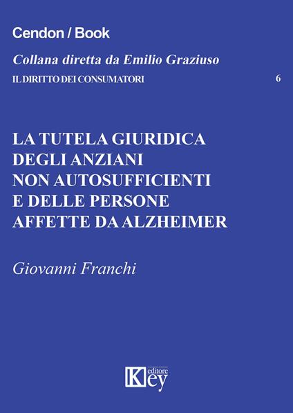 La tutela giuridica degli anziani non autosufficienti e delle persone affette da alzheimer - Giovanni Franchi - copertina