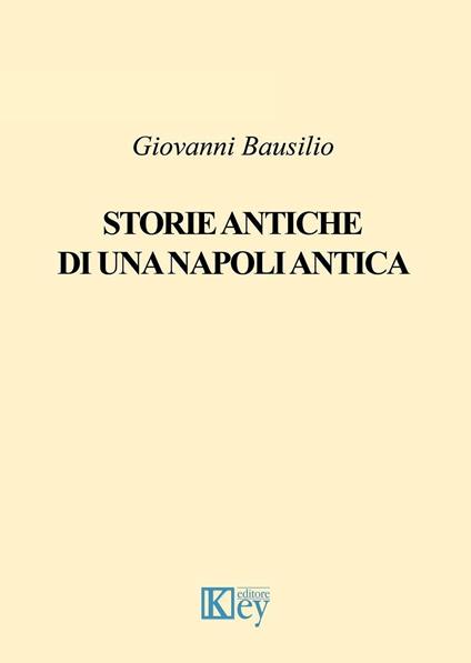 Storie antiche di una Napoli antica - Giovanni Bausilio - copertina