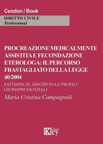 Procreazione medicalmente assistita e fecondazione eterologa: il percorso frastagliato della legge 40/2004. Fattispecie, disciplina e profili giurisprudenziali - Maria Cristina Campagnoli - copertina