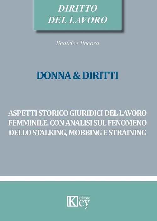 Donna & diritti. Aspetti storico giuridici del lavoro femminile. Con analisi sul fenomeno dello stalking, mobbing e straining - Beatrice Pecora - copertina