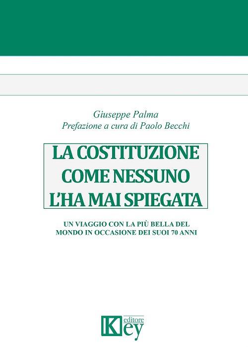 La Costituzione come nessuno l'ha mai spiegata. Un viaggio con la più bella del mondo in occasione dei suoi 70 anni - Giuseppe Palma - copertina