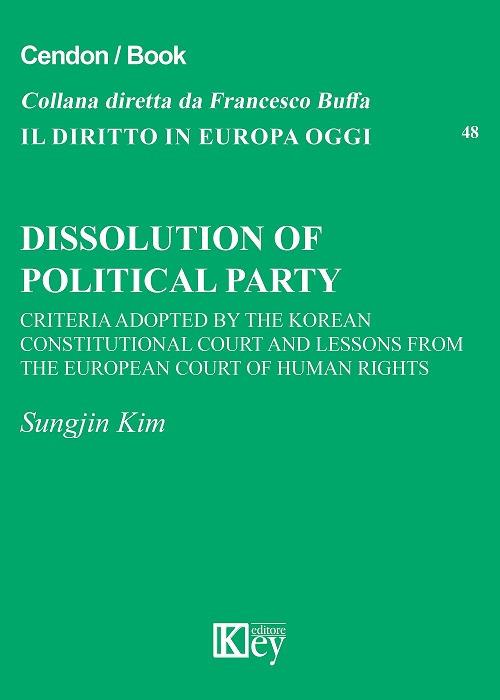 Dissolution of political party. Criteria adopted by the Korean Constitutional Court and Lessons from the European Court of Human Rights - Sungjin Kim - copertina