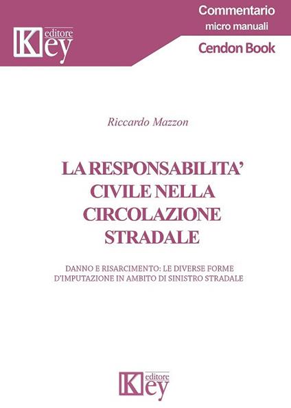 La responsabilità civile nella circolazione stradale. Danno e risarcimento: le diverse forme d'imputazione in ambito di sinistro stradale - Riccardo Mazzon - copertina