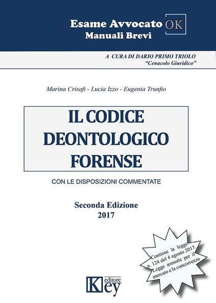 Il codice deontologico forense. Con le disposizioni commentate - Marina Crisafi,Lucia Izzo,Eugenia Trunfio - copertina