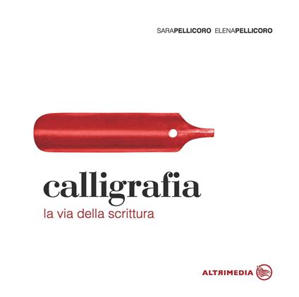 Calligrafia. La via della scrittura - Sara Pellicoro,Elena Pellicoro - copertina