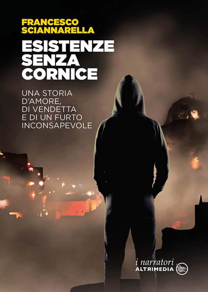 Esistenze senza cornice. Una storia d'amore, di vendetta e di un furto inconsapevole - Francesco Sciannarella - copertina