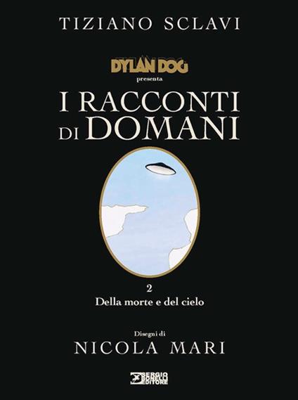 Dylan Dog presenta I racconti di domani. Vol. 2: Della morte e del cielo - Tiziano Sclavi - copertina