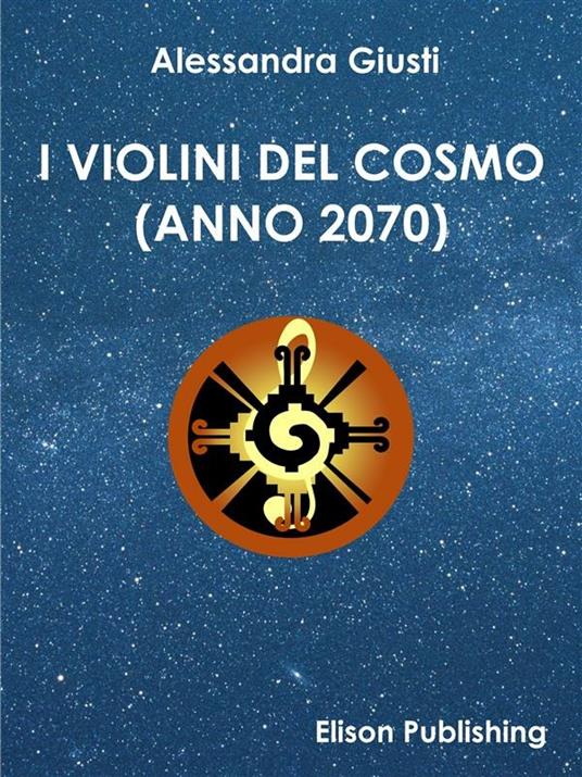 I violini del cosmo (Anno 2070) - Alessandra Giusti - ebook