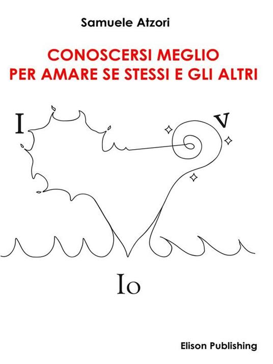 Conoscersi meglio per amare se stessi e gli altri - Samuele Atzori - ebook