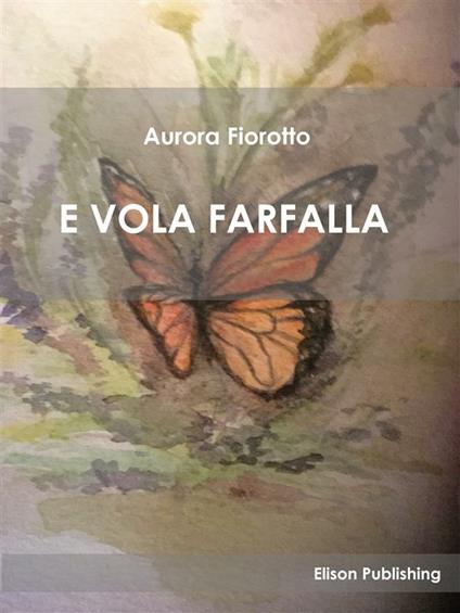E vola farfalla - Aurora Fiorotto - ebook