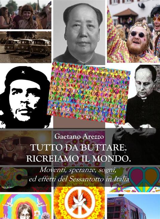 Tutto da buttare. Ricreiamo il mondo. Moventi, speranze, sogni ed effetti del Sessantotto in Italia - Gaetano Arezzo - ebook