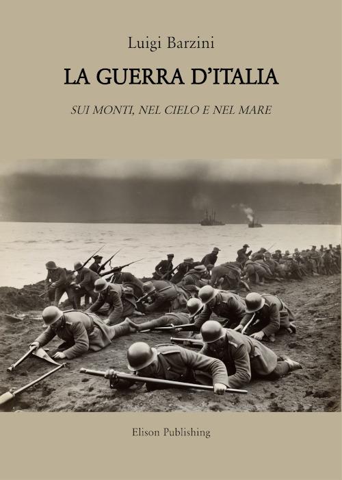 La guerra d'Italia. Sui monti, per terra e per mare - Luigi Barzini - ebook