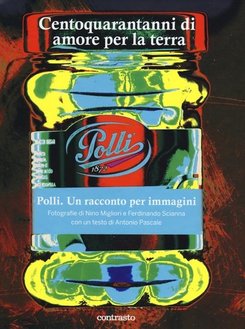 Centoquaranta anni di amore per la terra. Polli. Un racconto per immagini - Nino Migliori,Ferdinando Scianna,Antonio Pasquale - copertina