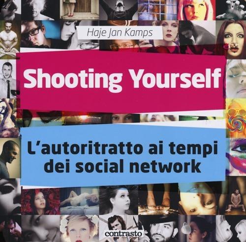 Shooting yourself. L'autoritratto ai tempi dei social network. Ediz. illustrata - Haje Jan Kamps - copertina