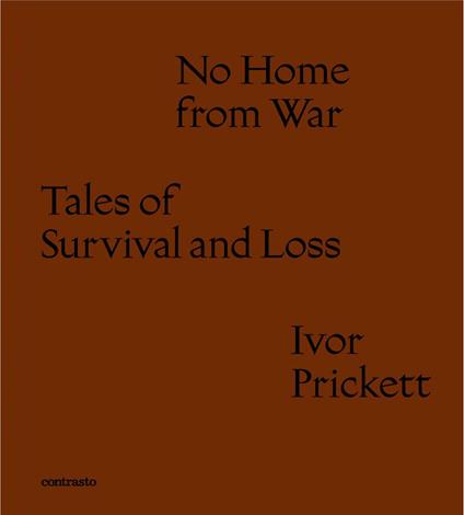 No home from war tales of survival and loss. Ediz. italiana e inglese - Ivor Prickett - copertina